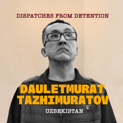 Dispatches from Detention: Dauletmurat Tazhimuratov