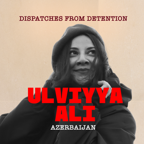 Dispatches from Detention: Ulviyya Ali